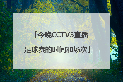 今晚CCTV5直播足球赛的时间和场次