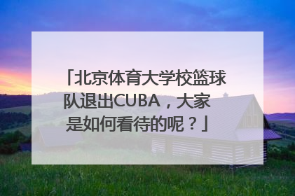 北京体育大学校篮球队退出CUBA，大家是如何看待的呢？
