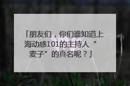 朋友们，你们谁知道上海动感101的主持人“麦子”的真名呢？