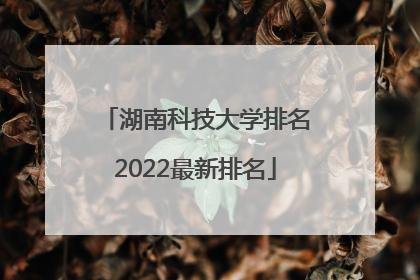 湖南科技大学排名2022最新排名