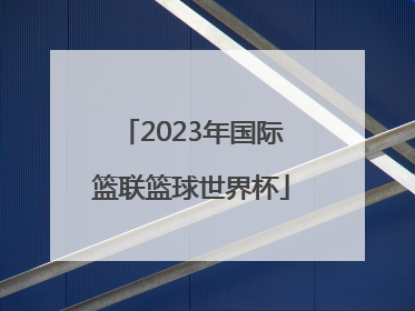「2023年国际篮联篮球世界杯」2023年国际篮联篮球世界杯中国对日本