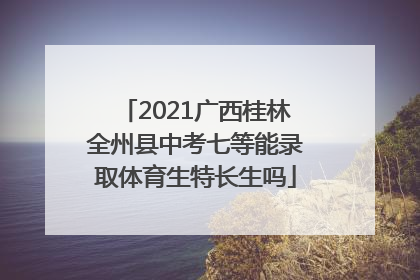 2021广西桂林全州县中考七等能录取体育生特长生吗