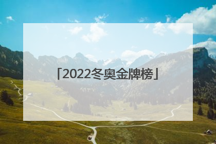 「2022冬奥金牌榜」2022冬奥金牌榜中国
