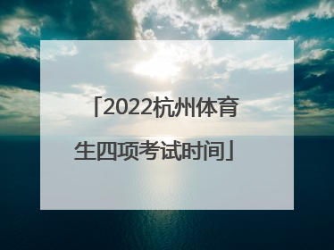 2022杭州体育生四项考试时间
