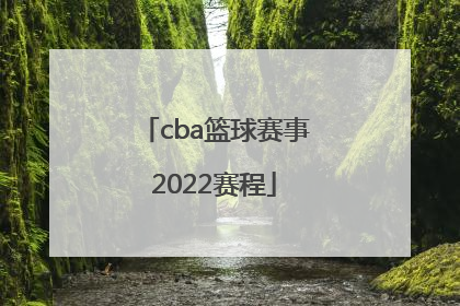「cba篮球赛事2022赛程」篮球赛事2022赛程直播时间