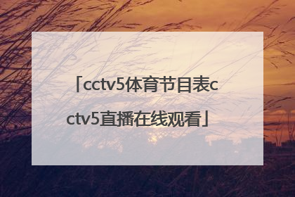 「cctv5体育节目表cctv5直播在线观看」cctv5+体育节目表和cctv5区别