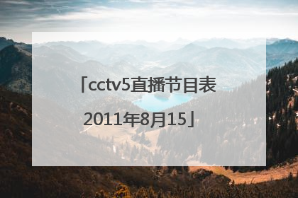 cctv5直播节目表2011年8月15