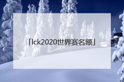 「lck2020世界赛名额」lck2020世界赛队伍