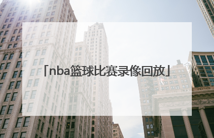 「nba篮球比赛录像回放」中国篮球比赛录像回放