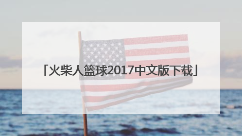 「火柴人篮球2017中文版下载」火柴人篮球2017中文版汉化下载