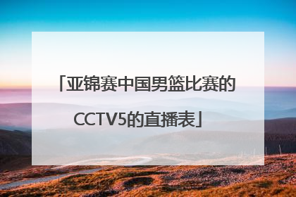 亚锦赛中国男篮比赛的CCTV5的直播表