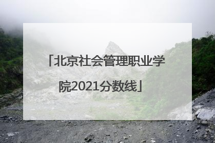 北京社会管理职业学院2021分数线