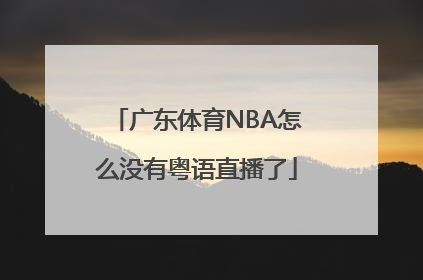 广东体育NBA怎么没有粤语直播了