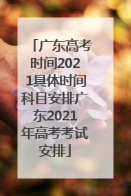 广东高考时间2021具体时间科目安排广东2021年高考考试安排