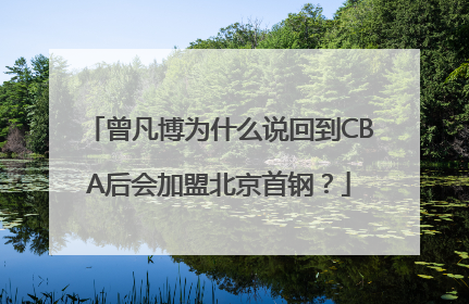 曾凡博为什么说回到CBA后会加盟北京首钢？