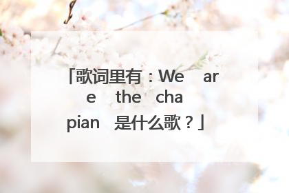 歌词里有：We    are    the   chapian   是什么歌？