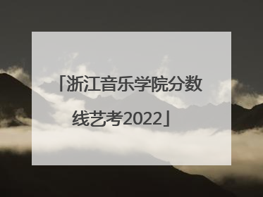 浙江音乐学院分数线艺考2022