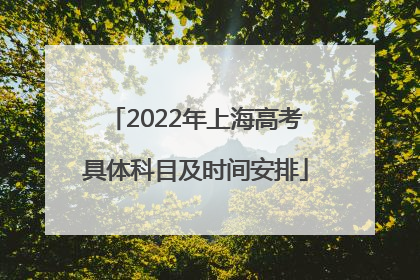 2022年上海高考具体科目及时间安排