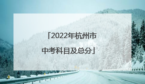 2022年杭州市中考科目及总分