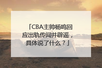 CBA主帅杨鸣回应出轨传闻并辟谣，具体说了什么？