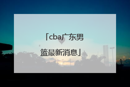 「cba广东男篮最新消息」CBA新疆男篮最新消息