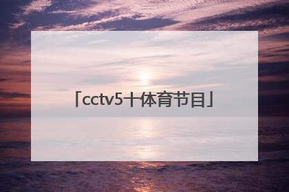 「cctv5十体育节目」cctv5体育赛事直播