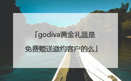 godiva黄金礼篮是免费赠送邀约客户的么