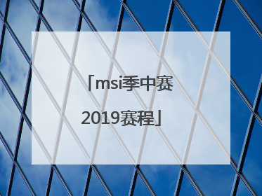 「msi季中赛2019赛程」msi季中赛2021赛程直播
